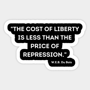 The cost of liberty is less than the price of repression. W.E.B. Du Bois Sticker